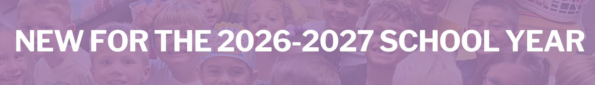 Banner reading “New for the 2026–2027 School Year” over a purple-tinted background photo of smiling elementary-aged students.